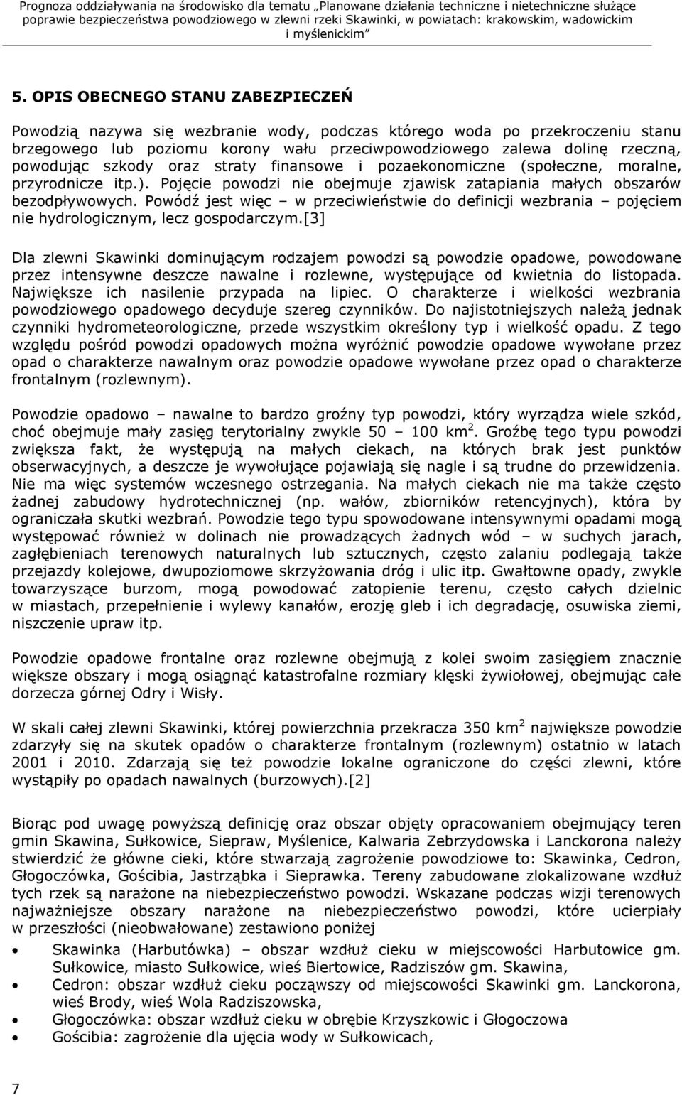 Powódź jest więc w przeciwieństwie do definicji wezbrania pojęciem nie hydrologicznym, lecz gospodarczym.