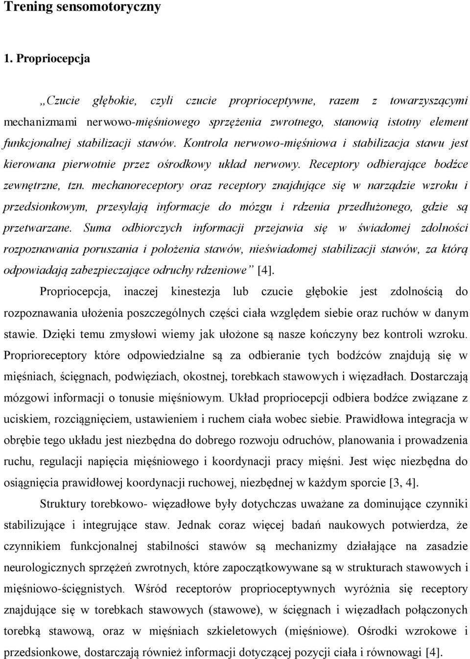 Kontrola nerwowo-mięśniowa i stabilizacja stawu jest kierowana pierwotnie przez ośrodkowy układ nerwowy. Receptory odbierające bodźce zewnętrzne, tzn.