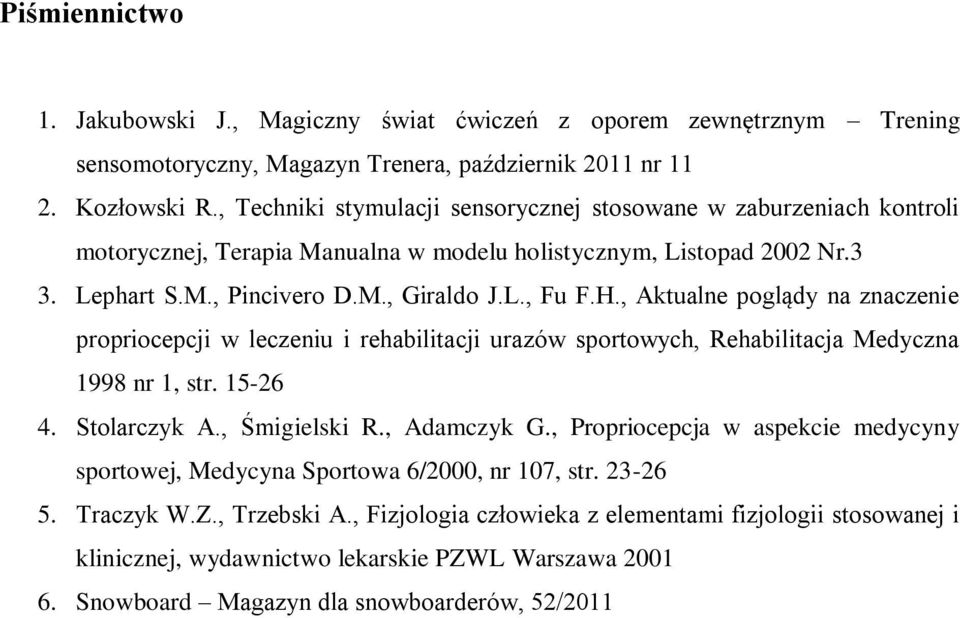 , Aktualne poglądy na znaczenie propriocepcji w leczeniu i rehabilitacji urazów sportowych, Rehabilitacja Medyczna 1998 nr 1, str. 15-26 4. Stolarczyk A., Śmigielski R., Adamczyk G.