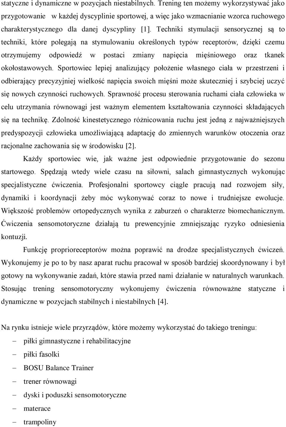 Techniki stymulacji sensorycznej są to techniki, które polegają na stymulowaniu określonych typów receptorów, dzięki czemu otrzymujemy odpowiedź w postaci zmiany napięcia mięśniowego oraz tkanek