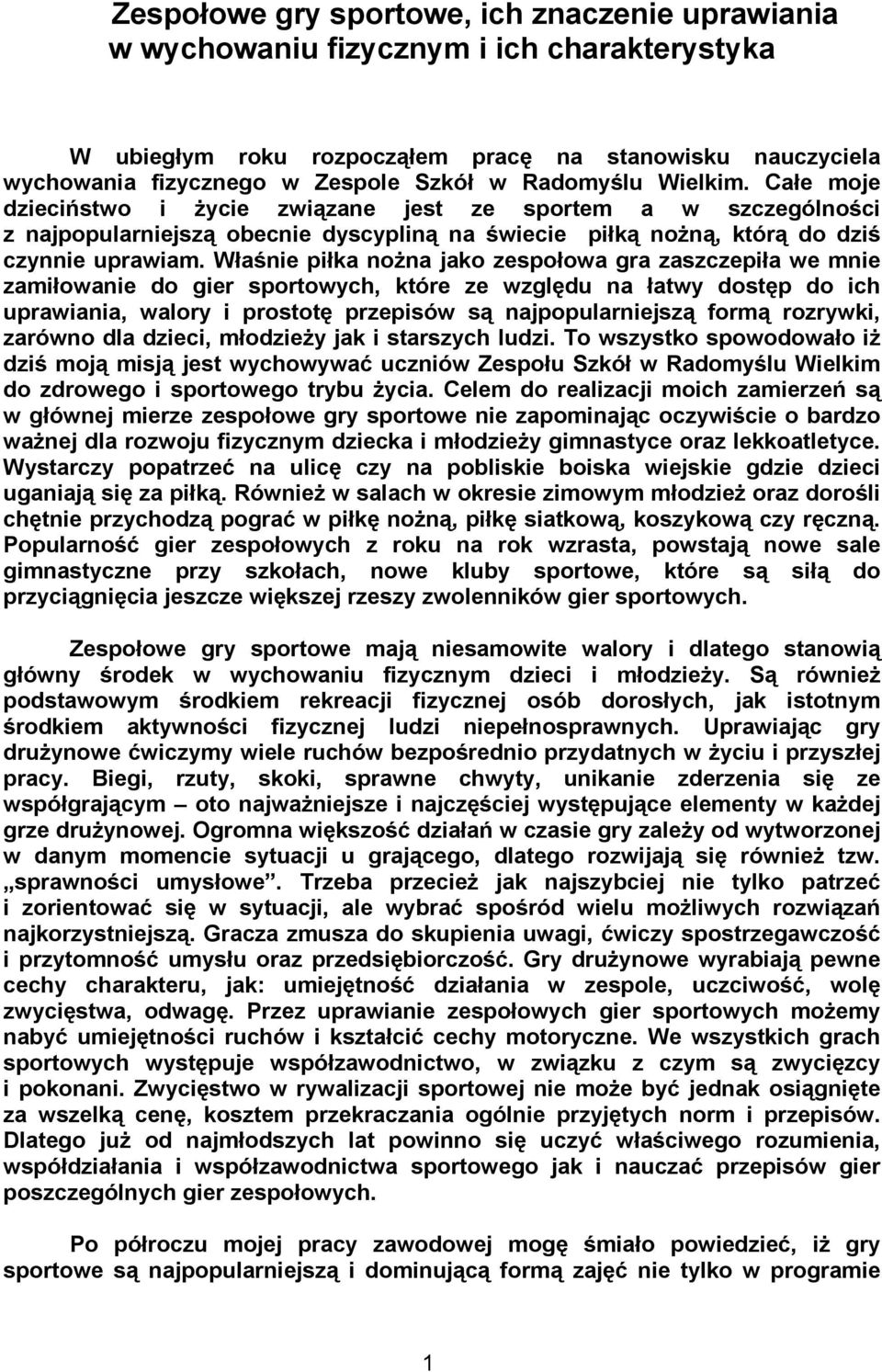 Właśnie piłka nożna jako zespołowa gra zaszczepiła we mnie zamiłowanie do gier sportowych, które ze względu na łatwy dostęp do ich uprawiania, walory i prostotę przepisów są najpopularniejszą formą