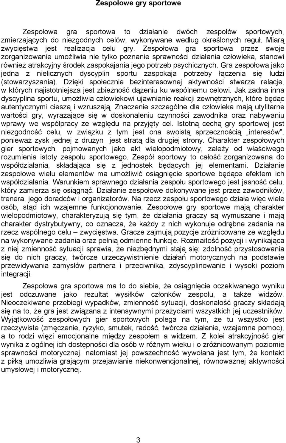 Zespołowa gra sportowa przez swoje zorganizowanie umożliwia nie tylko poznanie sprawności działania człowieka, stanowi również atrakcyjny środek zaspokajania jego potrzeb psychicznych.