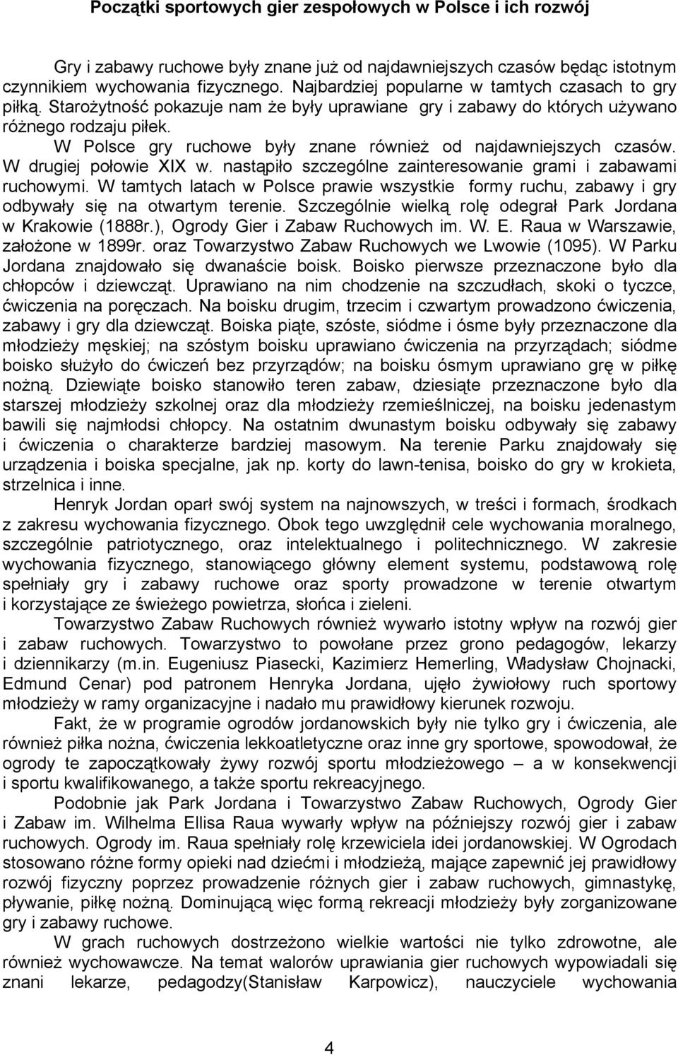 W Polsce gry ruchowe były znane również od najdawniejszych czasów. W drugiej połowie XIX w. nastąpiło szczególne zainteresowanie grami i zabawami ruchowymi.