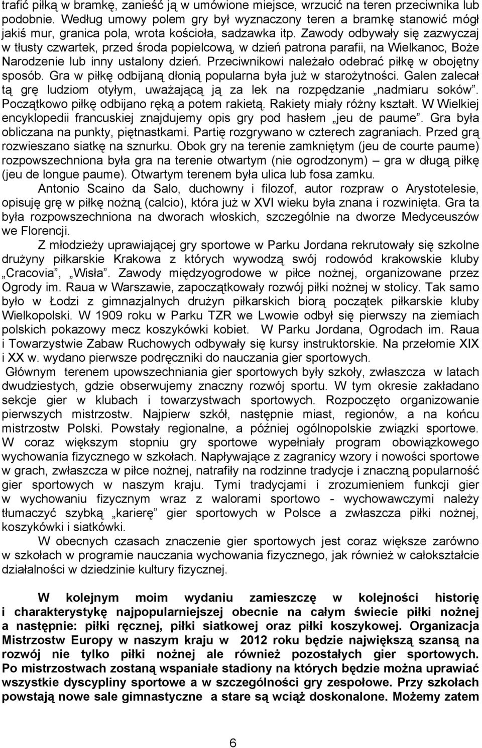 Zawody odbywały się zazwyczaj w tłusty czwartek, przed środa popielcową, w dzień patrona parafii, na Wielkanoc, Boże Narodzenie lub inny ustalony dzień.