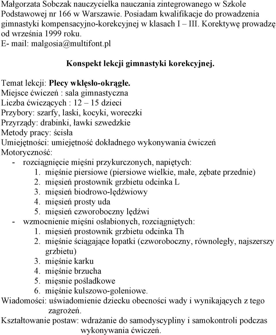 Miejsce ćwiczeń : sala gimnastyczna Liczba ćwiczących : 12 15 dzieci Przybory: szarfy, laski, kocyki, woreczki Przyrządy: drabinki, ławki szwedzkie Metody pracy: ścisła Umiejętności: umiejętność