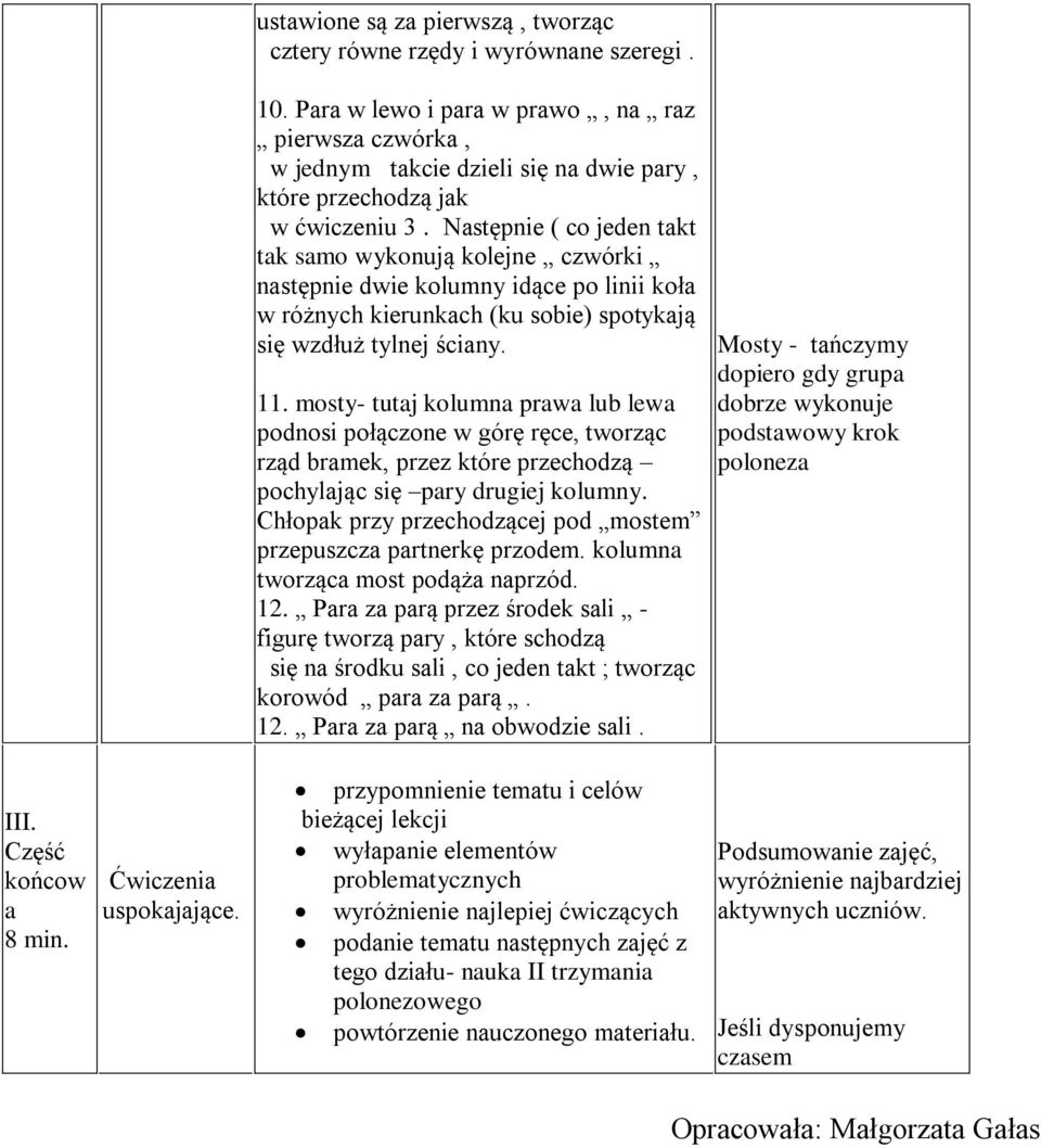 Następnie ( co jeden takt tak samo wykonują kolejne czwórki następnie dwie kolumny idące po linii koła w różnych kierunkach (ku sobie) spotykają się wzdłuż tylnej ściany. 11.