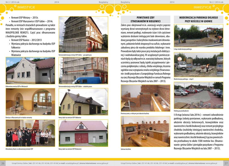 Remont OSP Kunice 2012/2013 Wymiana pokrycia dachowego na budynku OSP Fałkowice Wymiana pokrycia dachowego na budynku OSP Wiatowice Termomodernizacja remizy OSP Gdów początek prac POWSTANIE IZBY