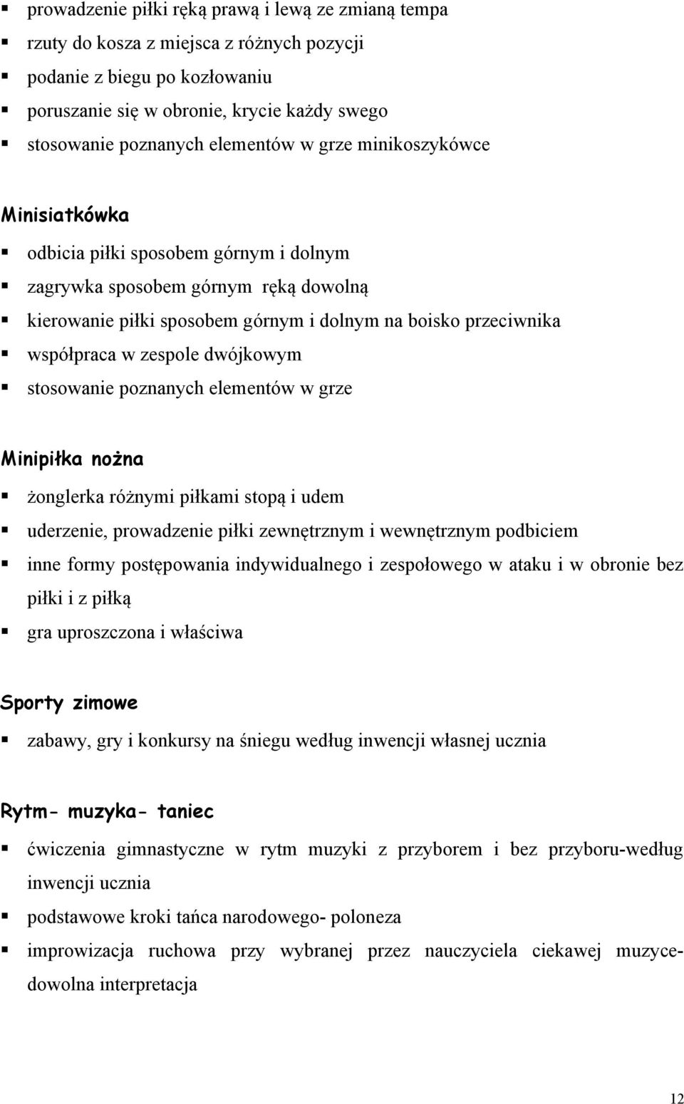 zespole dwójkowym stosowanie poznanych elementów w grze Minipiłka nożna żonglerka różnymi piłkami stopą i udem uderzenie, prowadzenie piłki zewnętrznym i wewnętrznym podbiciem inne formy postępowania