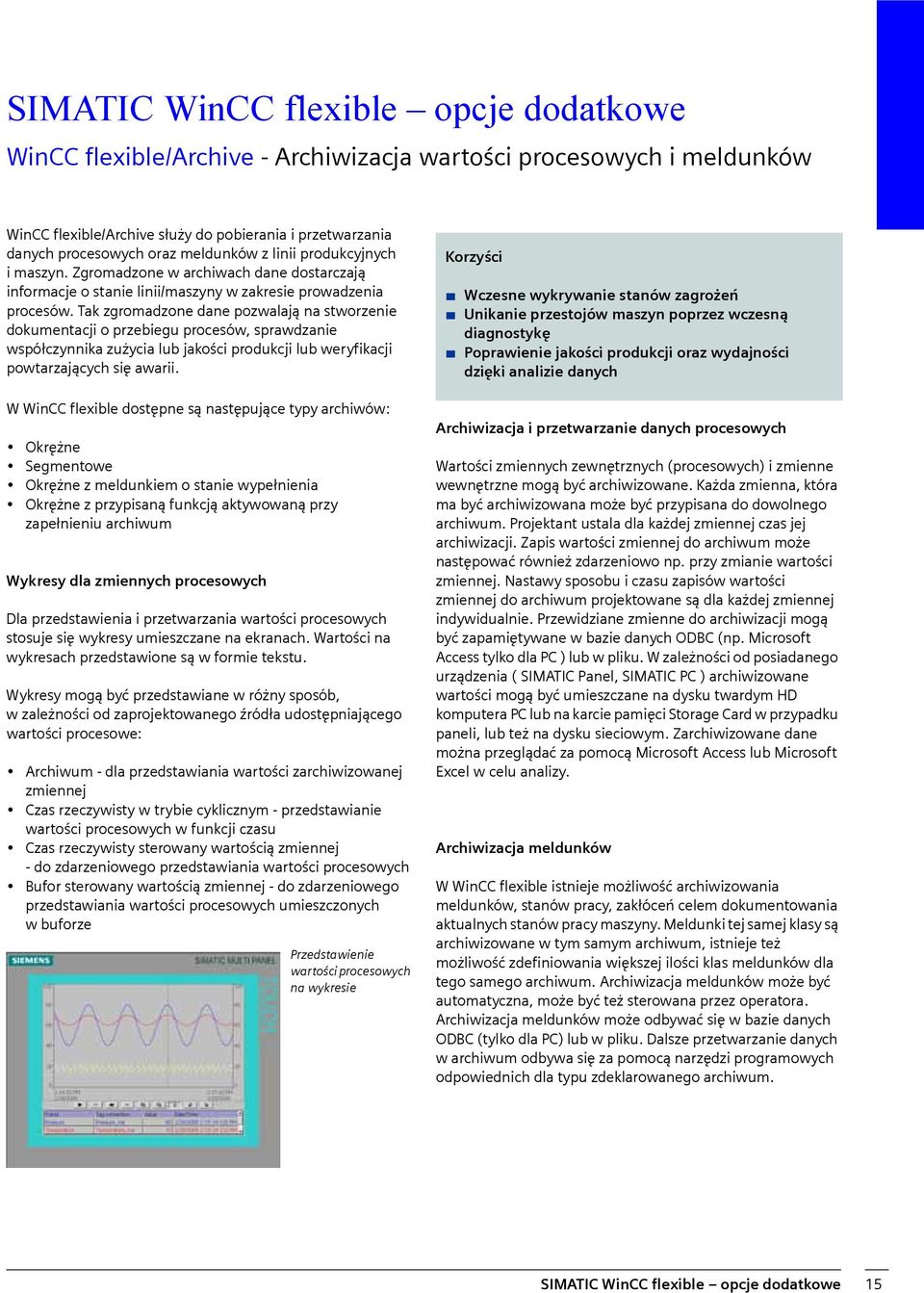 Tak zgromadzone dane pozwalają na stworzenie dokumentacji o przebiegu procesów, sprawdzanie współczynnika zużycia lub jakości produkcji lub weryfikacji powtarzających się awarii.