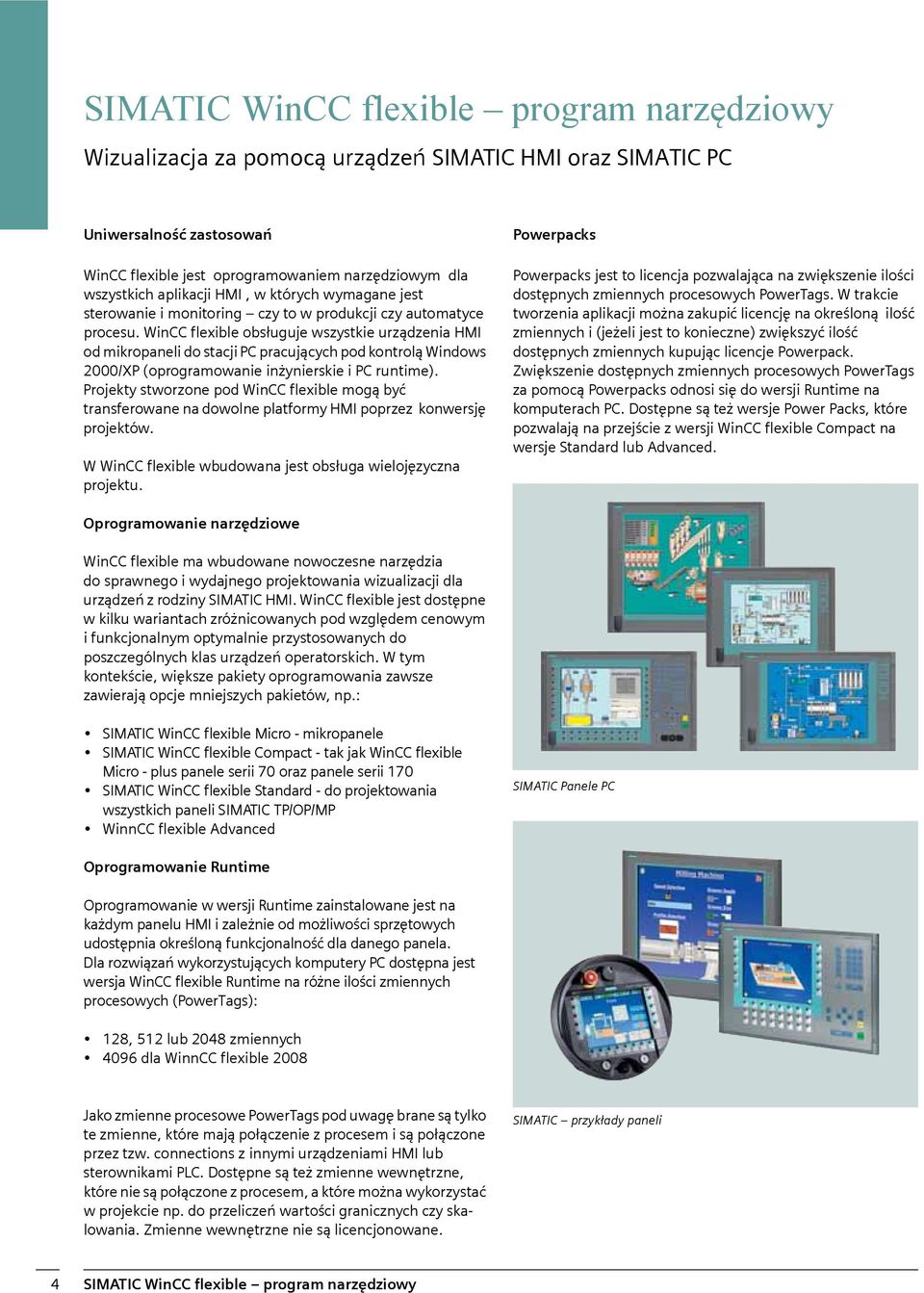 WinCC flexible obsługuje wszystkie urządzenia HMI od mikropaneli do stacji PC pracujących pod kontrolą Windows 2000/XP (oprogramowanie inżynierskie i PC runtime).