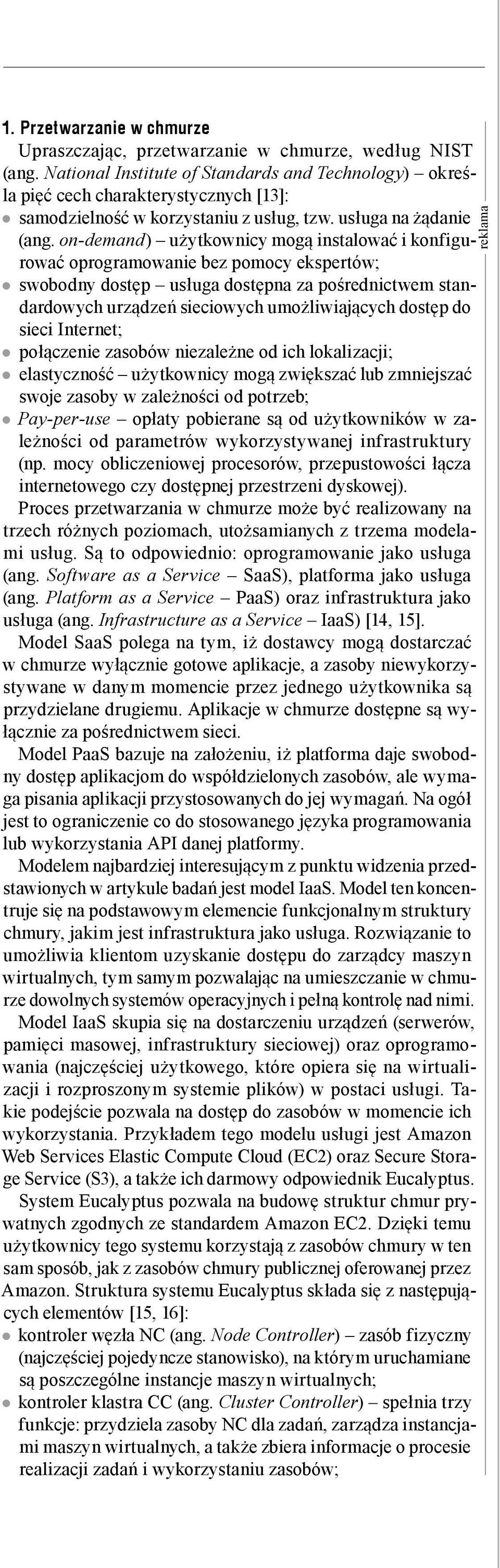 on-demand) użytkownicy mogą instalować i konfigurować oprogramowanie bez pomocy ekspertów; swobodny dostęp usługa dostępna za pośrednictwem standardowych urządzeń sieciowych umożliwiających dostęp do