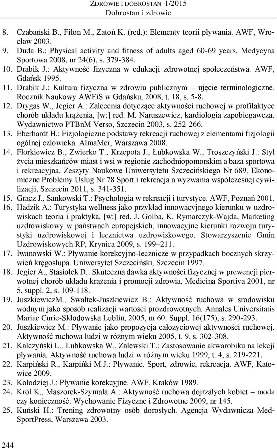 Drabik J.: Kultura fizyczna w zdrowiu publicznym ujęcie terminologiczne. Rocznik Naukowy AWFiS w Gdańsku, 2008, t. 18, s. 5-8. 12. Drygas W., Jegier A.