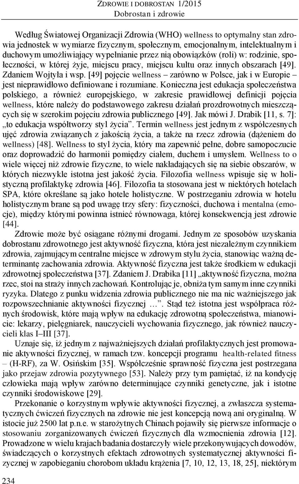 Zdaniem Wojtyła i wsp. [49] pojęcie wellness zarówno w Polsce, jak i w Europie jest nieprawidłowo definiowane i rozumiane.