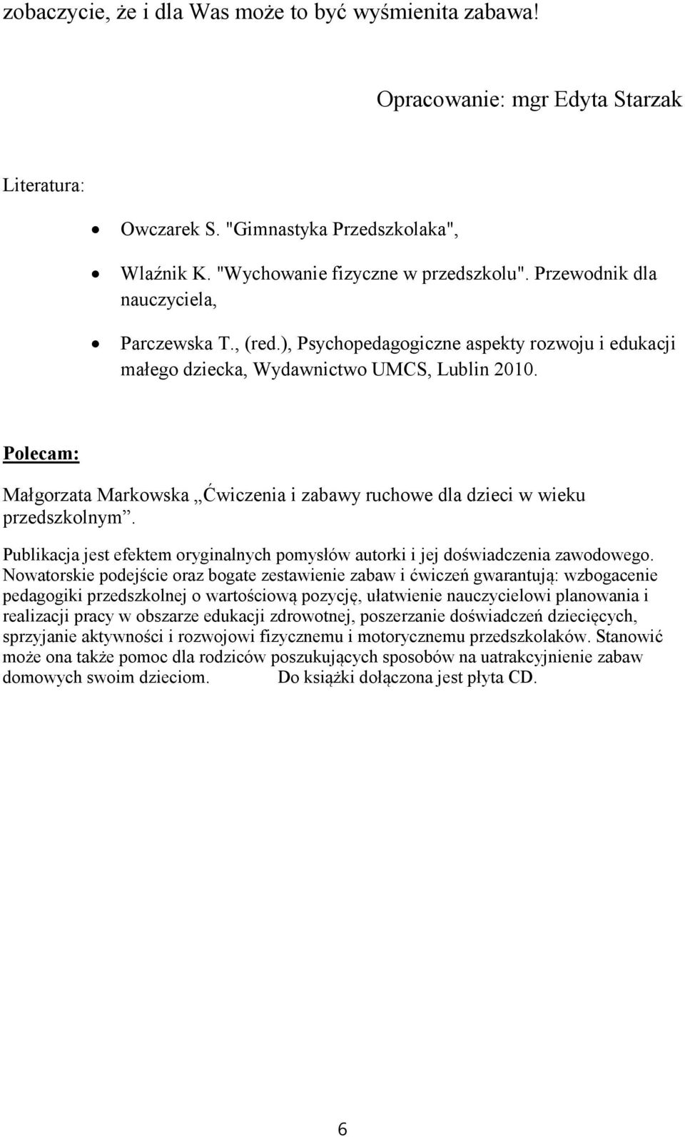 Polecam: Małgorzata Markowska Ćwiczenia i zabawy ruchowe dla dzieci w wieku przedszkolnym. Publikacja jest efektem oryginalnych pomysłów autorki i jej doświadczenia zawodowego.