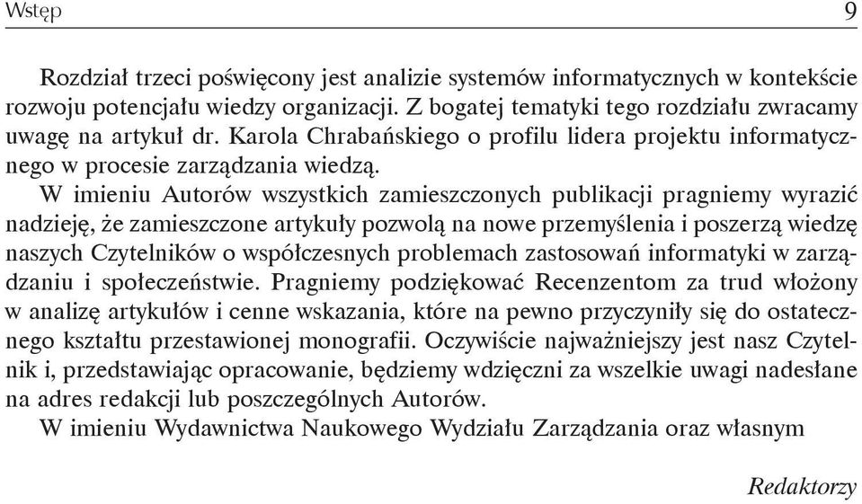 W imieniu Autorów wszystkich zamieszczonych publikacji pragniemy wyrazić nadzieję, że zamieszczone artykuły pozwolą na nowe przemyślenia i poszerzą wiedzę naszych Czytelników o współczesnych