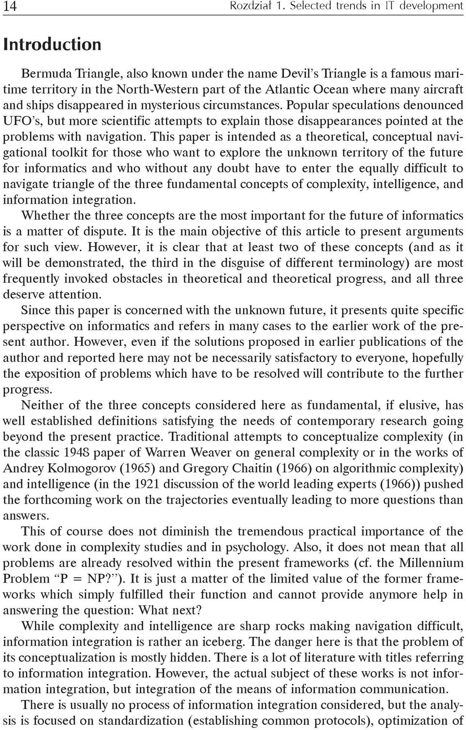 aircraft and ships disappeared in mysterious circumstances. Popular speculations denounced UFO s, but more scientific attempts to explain those disappearances pointed at the problems with navigation.