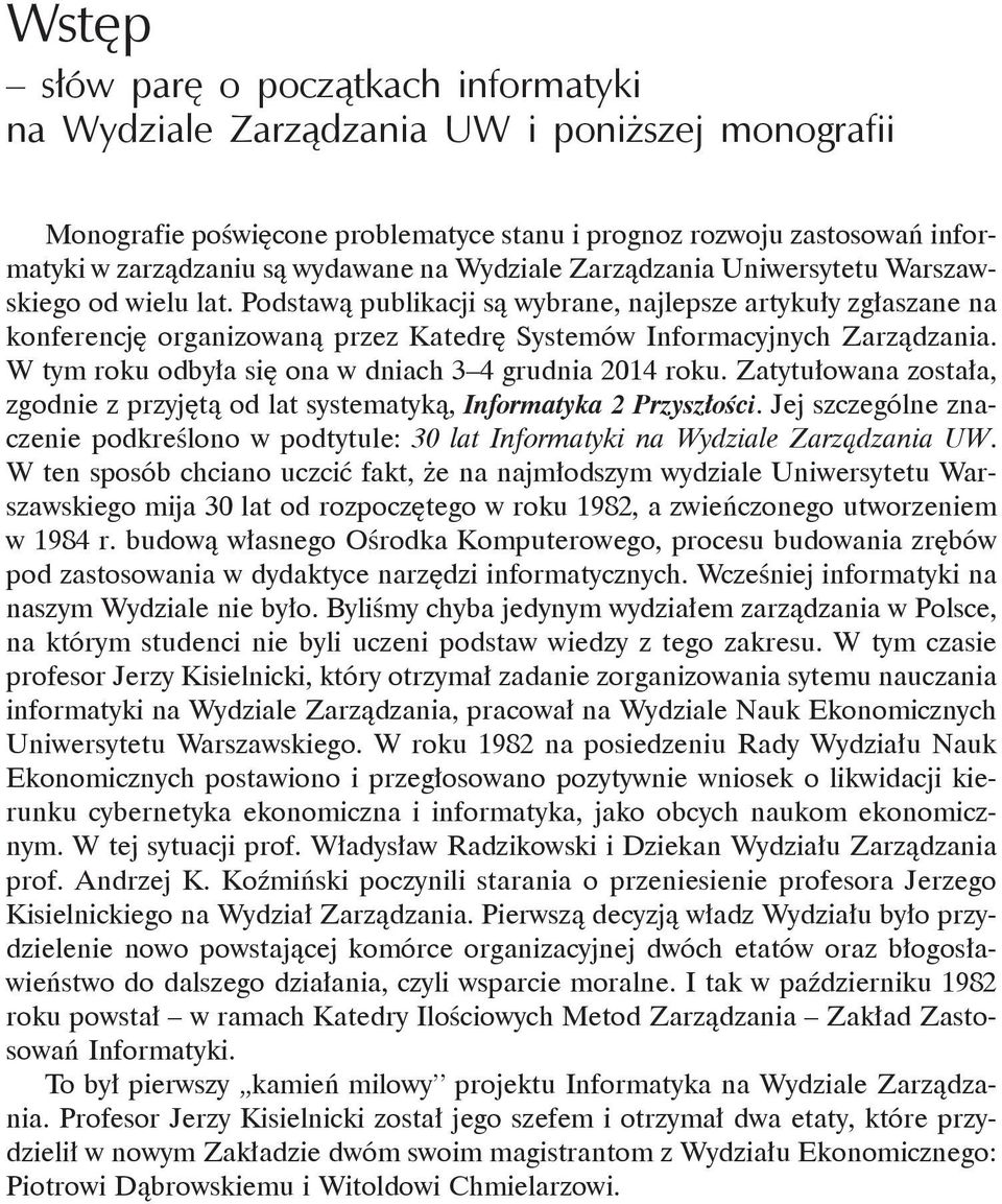 Podstawą publikacji są wybrane, najlepsze artykuły zgłaszane na konferencję organizowaną przez Katedrę Systemów Informacyjnych Zarządzania. W tym roku odbyła się ona w dniach 3 4 grudnia 2014 roku.