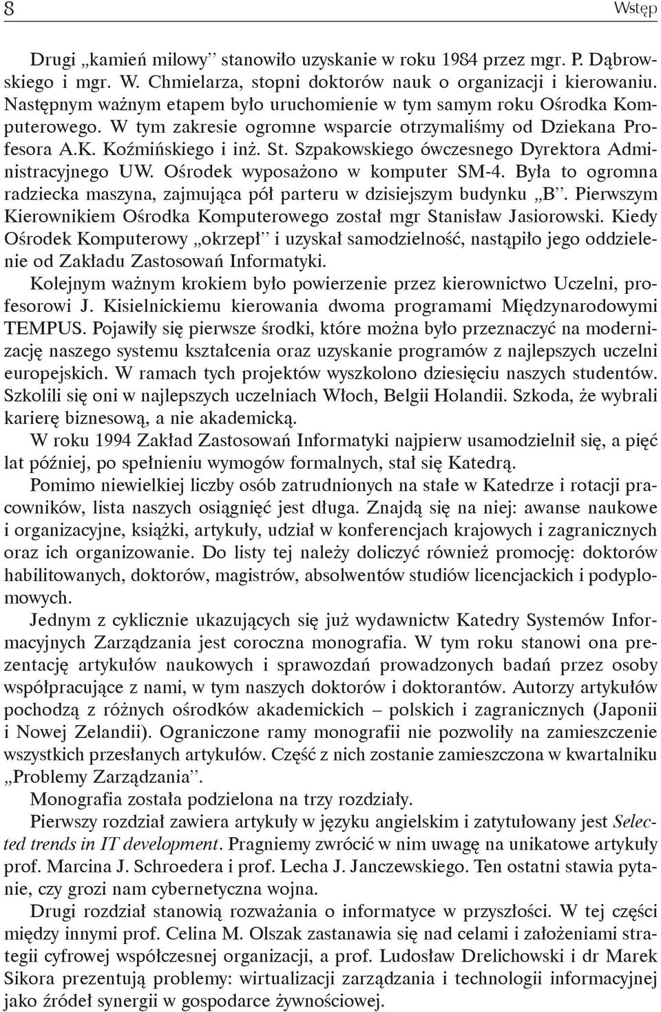 Szpakowskiego ówczesnego Dyrektora Administracyjnego UW. Ośrodek wyposażono w komputer SM-4. Była to ogromna radziecka maszyna, zajmująca pół parteru w dzisiejszym budynku B.