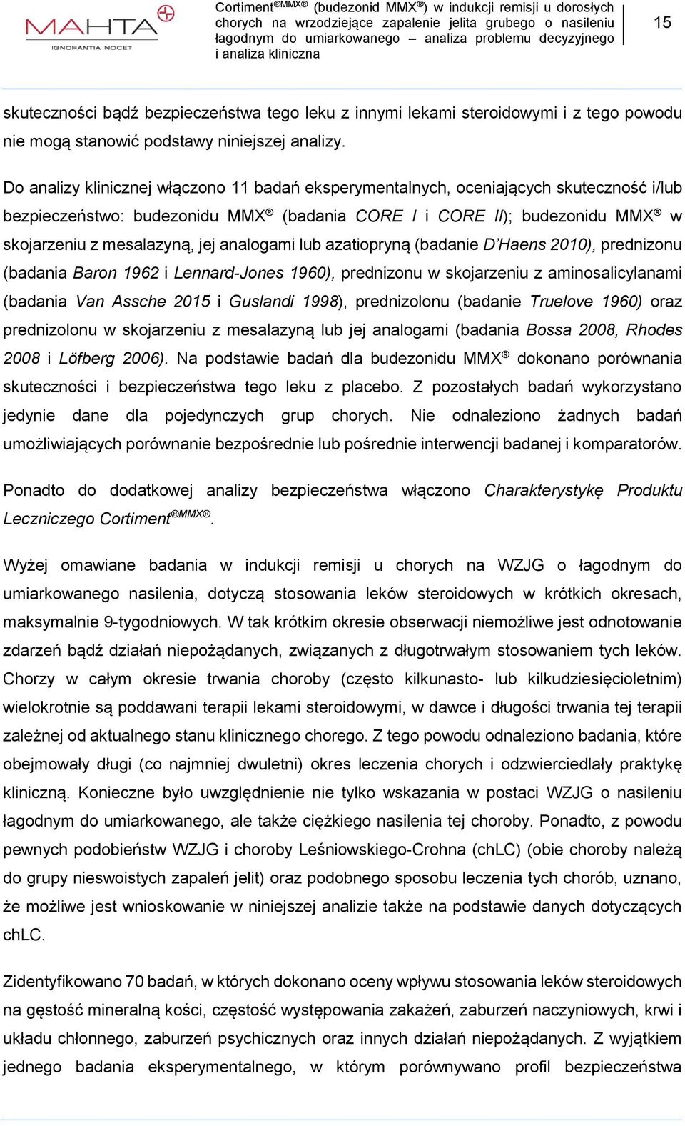 analogami lub azatiopryną (badanie D Haens 2010), prednizonu (badania Baron 1962 i Lennard-Jones 1960), prednizonu w skojarzeniu z aminosalicylanami (badania Van Assche 2015 i Guslandi 1998),