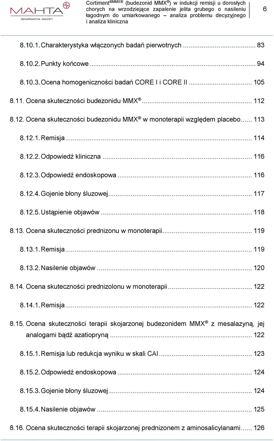 .. 118 8.13. Ocena skuteczności prednizonu w monoterapii... 119 Remisja... 119 Nasilenie objawów... 120 8.14. Ocena skuteczności prednizolonu w monoterapii... 122 Remisja... 122 8.15.