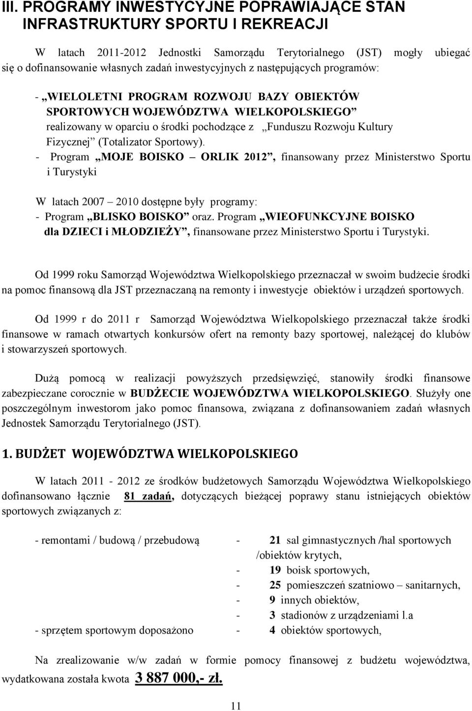 Fizycznej (Totalizator Sportowy). - Program MOJE BOISKO ORLIK 2012, finansowany przez Ministerstwo Sportu i Turystyki W latach 2007 2010 dostępne były programy: - Program BLISKO BOISKO oraz.