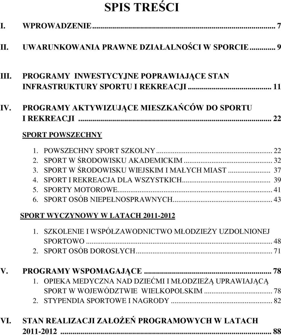 SPORT W ŚRODOWISKU WIEJSKIM I MAŁYCH MIAST... 37 4. SPORT I REKREACJA DLA WSZYSTKICH... 39 5. SPORTY MOTOROWE... 41 6. SPORT OSÓB NIEPEŁNOSPRAWNYCH... 43 SPORT WYCZYNOWY W LATACH 2011-2012 1.