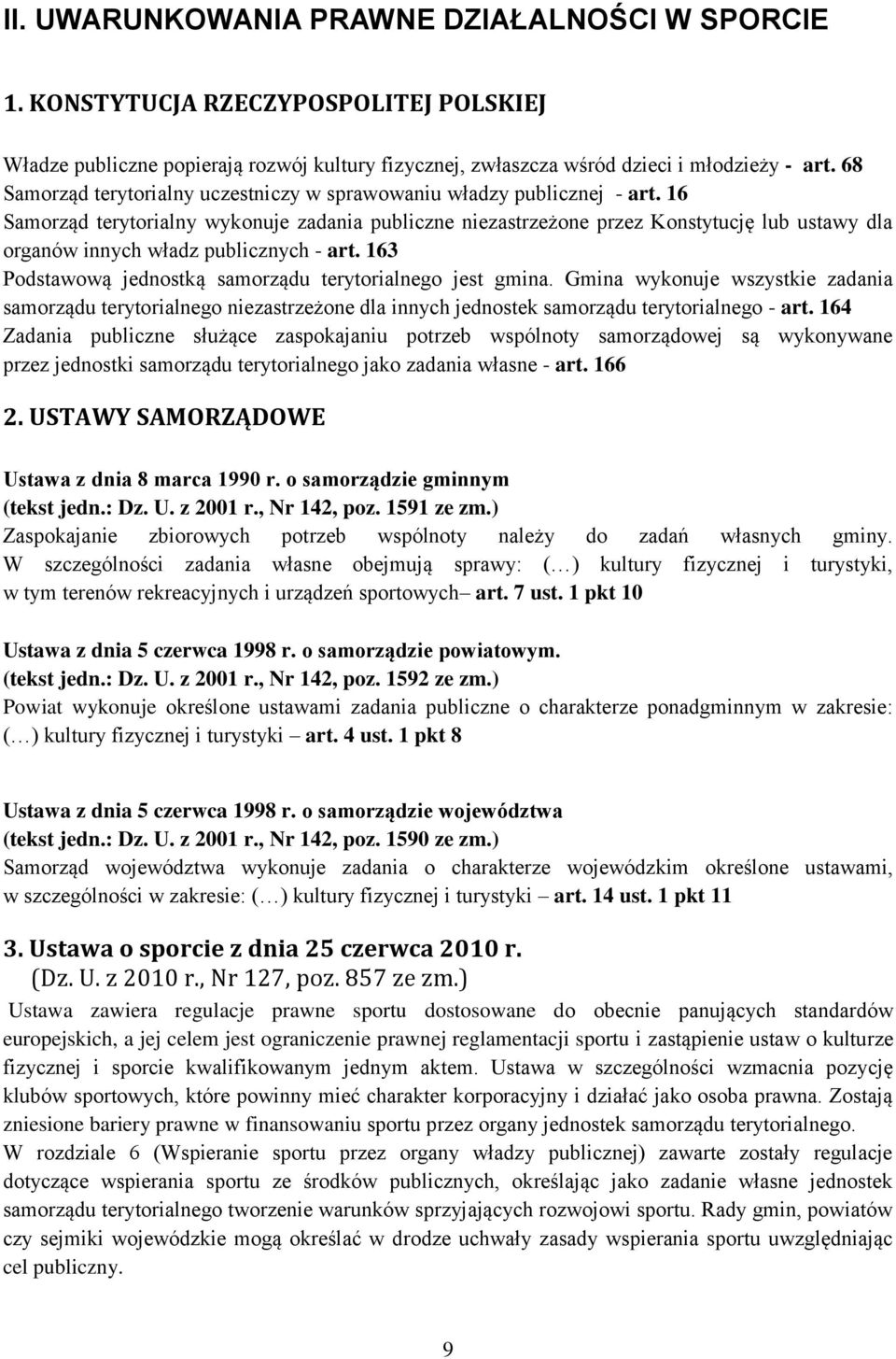 16 Samorząd terytorialny wykonuje zadania publiczne niezastrzeżone przez Konstytucję lub ustawy dla organów innych władz publicznych - art.