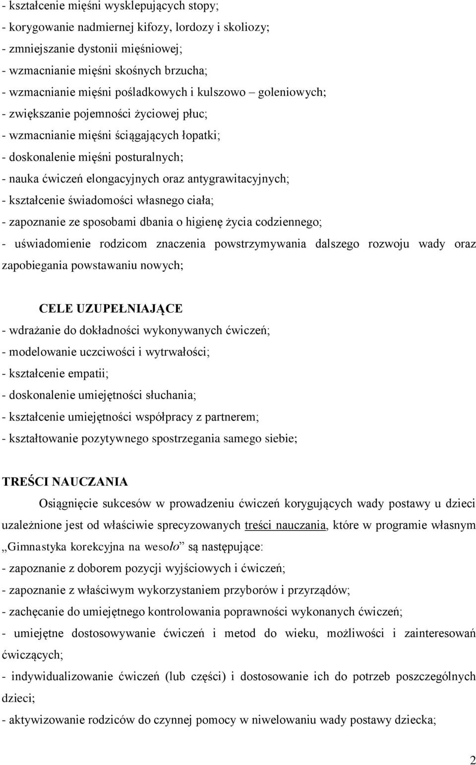 antygrawitacyjnych; - kształcenie świadomości własnego ciała; - zapoznanie ze sposobami dbania o higienę życia codziennego; - uświadomienie rodzicom znaczenia powstrzymywania dalszego rozwoju wady