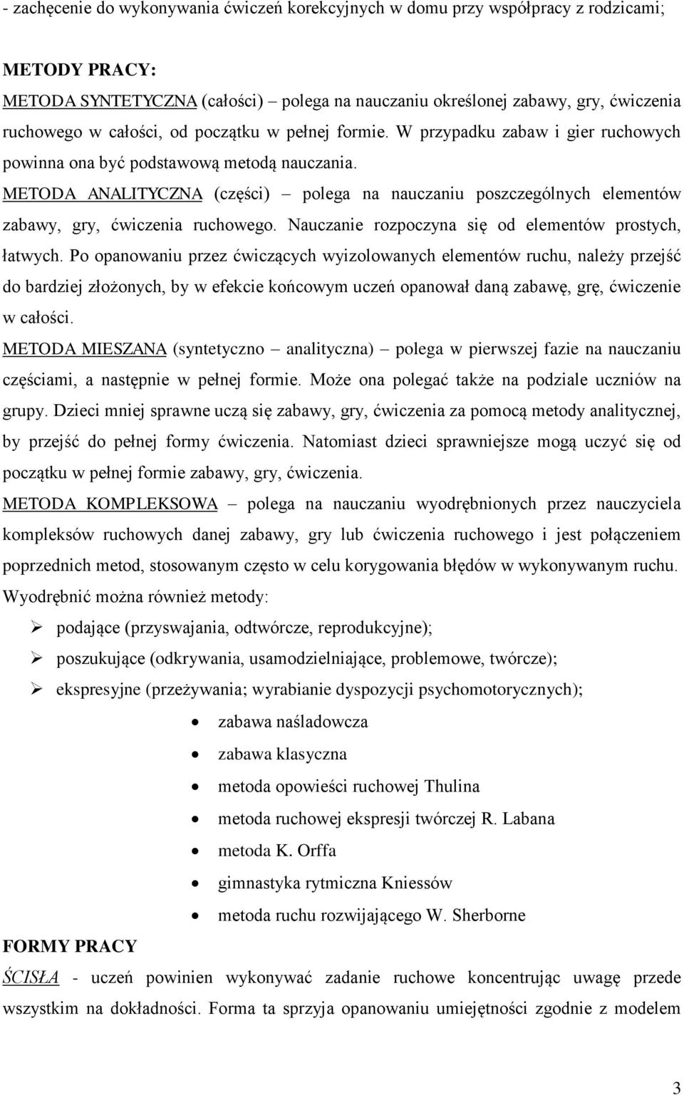 METODA ANALITYCZNA (części) polega na nauczaniu poszczególnych elementów zabawy, gry, ćwiczenia ruchowego. Nauczanie rozpoczyna się od elementów prostych, łatwych.