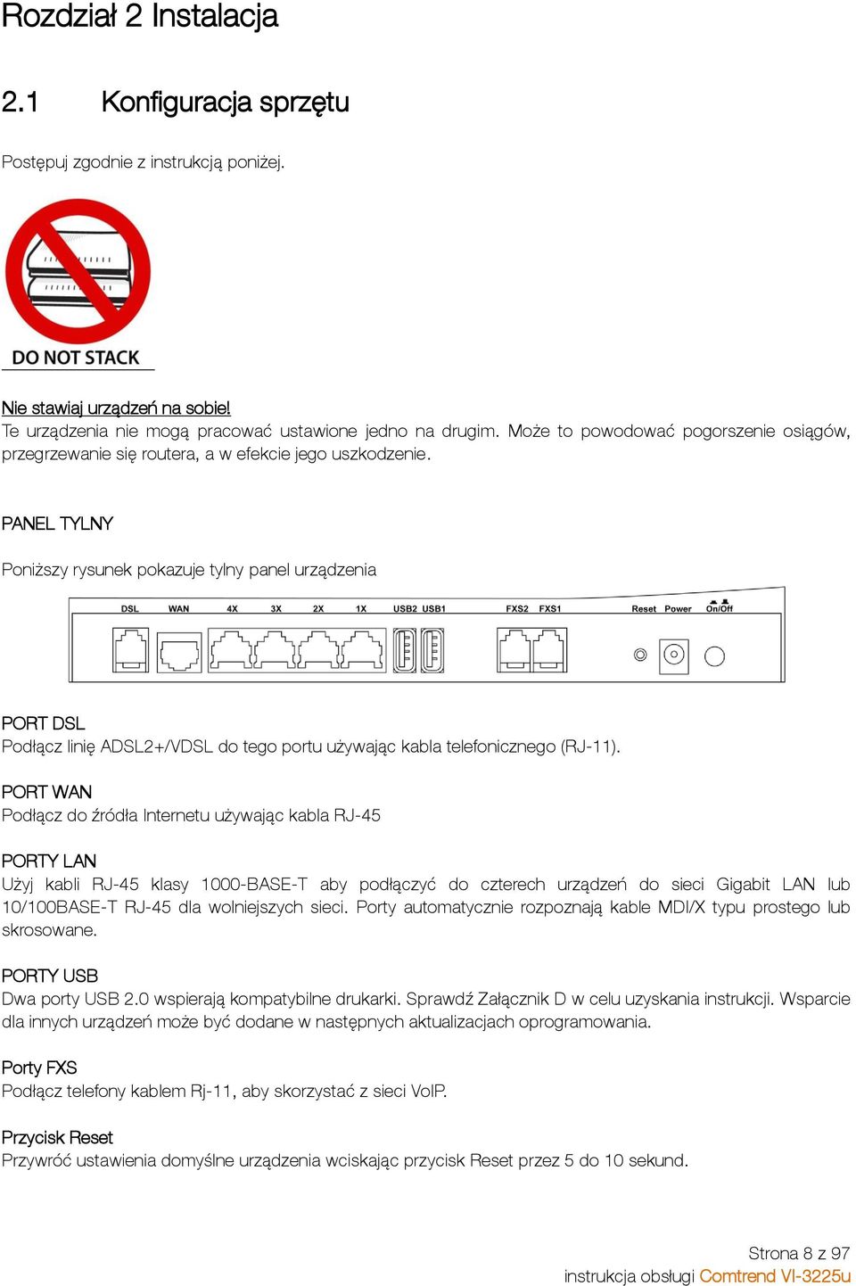PANEL TYLNY Poniższy rysunek pokazuje tylny panel urządzenia PORT DSL Podłącz linię ADSL2+/VDSL do tego portu używając kabla telefonicznego (RJ-11).