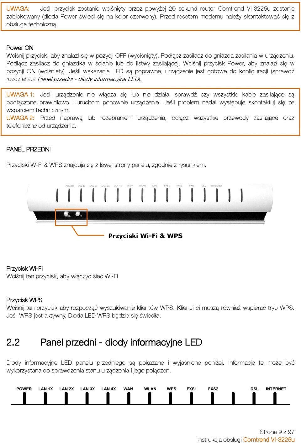 Podłącz zasilacz do gniazdka w ścianie lub do listwy zasilającej. Wciśnij przycisk Power, aby znalazł się w pozycji ON (wciśnięty).