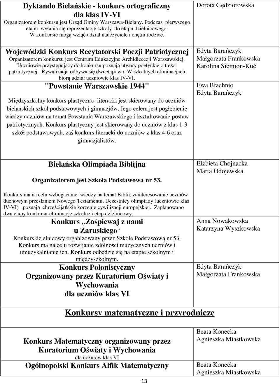 Uczniowie przystępujący do konkursu poznają utwory poetyckie o treści patriotycznej. Rywalizacja odbywa się dwuetapowo. W szkolnych eliminacjach biorą udział uczniowie klas IV-VI.