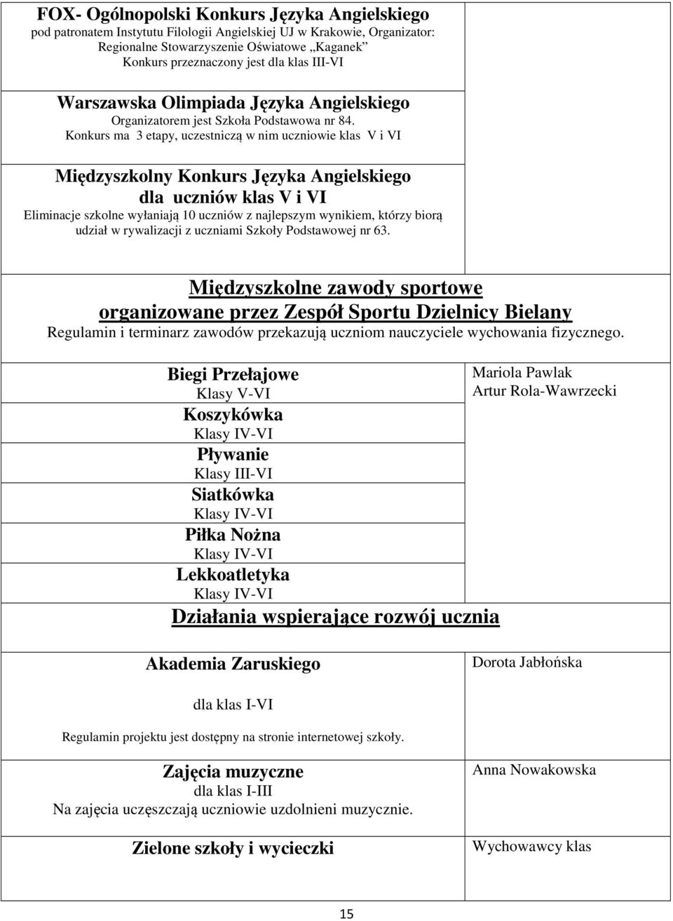 Konkurs ma 3 etapy, uczestniczą w nim uczniowie klas V i VI Międzyszkolny Konkurs Języka Angielskiego dla uczniów klas V i VI Eliminacje szkolne wyłaniają 10 uczniów z najlepszym wynikiem, którzy