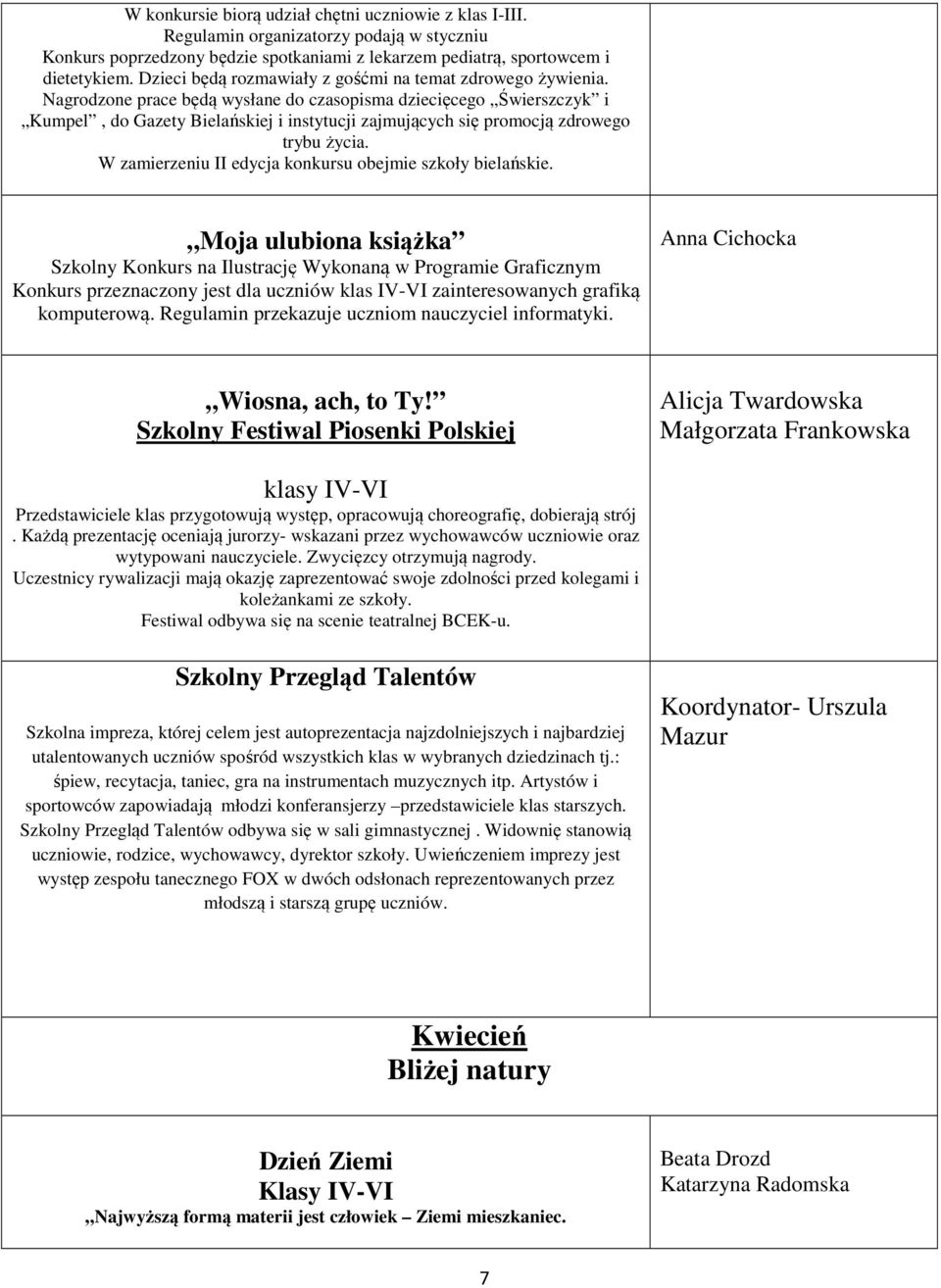 Nagrodzone prace będą wysłane do czasopisma dziecięcego Świerszczyk i Kumpel, do Gazety Bielańskiej i instytucji zajmujących się promocją zdrowego trybu życia.