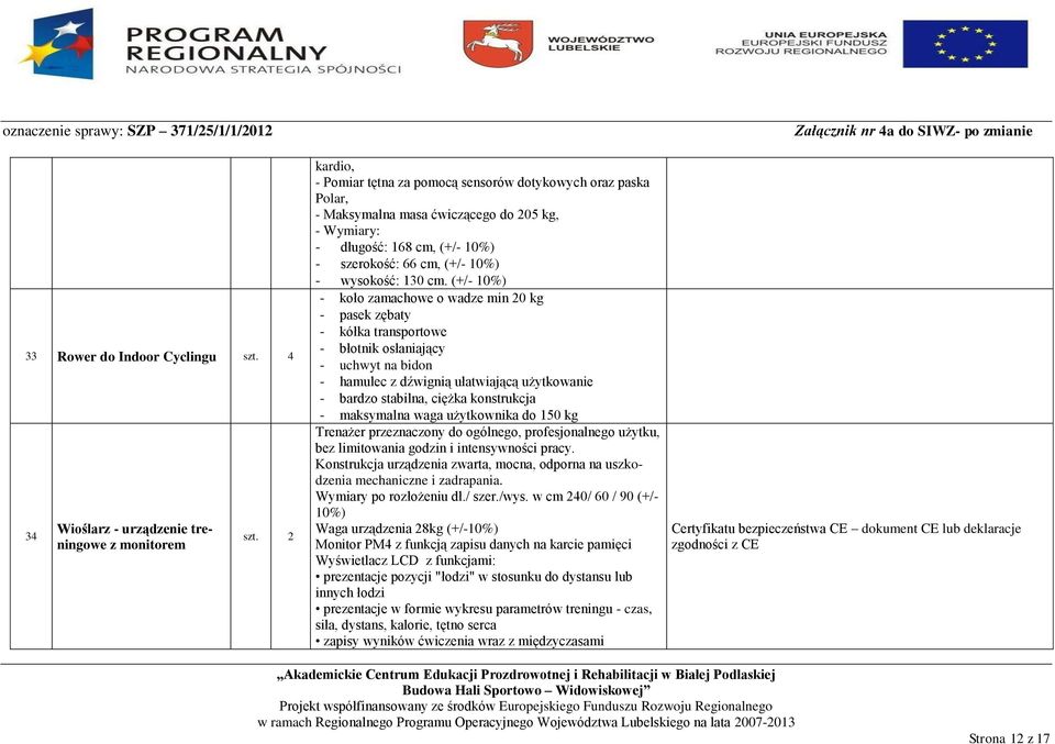 cm. (+/- 10%) - koło zamachowe o wadze min 20 kg - pasek zębaty - kółka transportowe - błotnik osłaniający - uchwyt na bidon - hamulec z dźwignią ułatwiającą użytkowanie - bardzo stabilna, ciężka