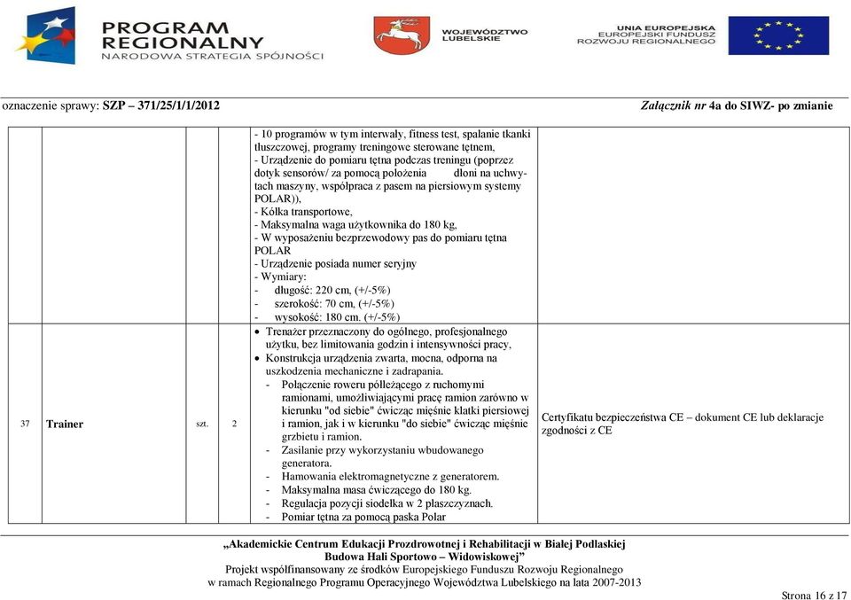 położenia dłoni na uchwytach maszyny, współpraca z pasem na piersiowym systemy POLAR)), - Kółka transportowe, - Maksymalna waga użytkownika do 180 kg, - W wyposażeniu bezprzewodowy pas do pomiaru