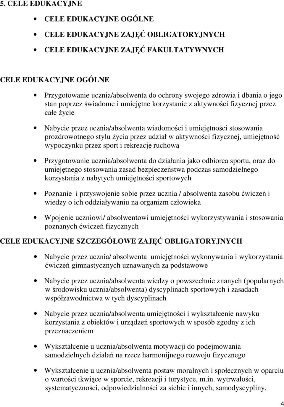 przez udział w aktywności fizycznej, umiejętność wypoczynku przez sport i rekreację ruchową Przygotowanie ucznia/absolwenta do działania jako odbiorca sportu, oraz do umiejętnego stosowania zasad