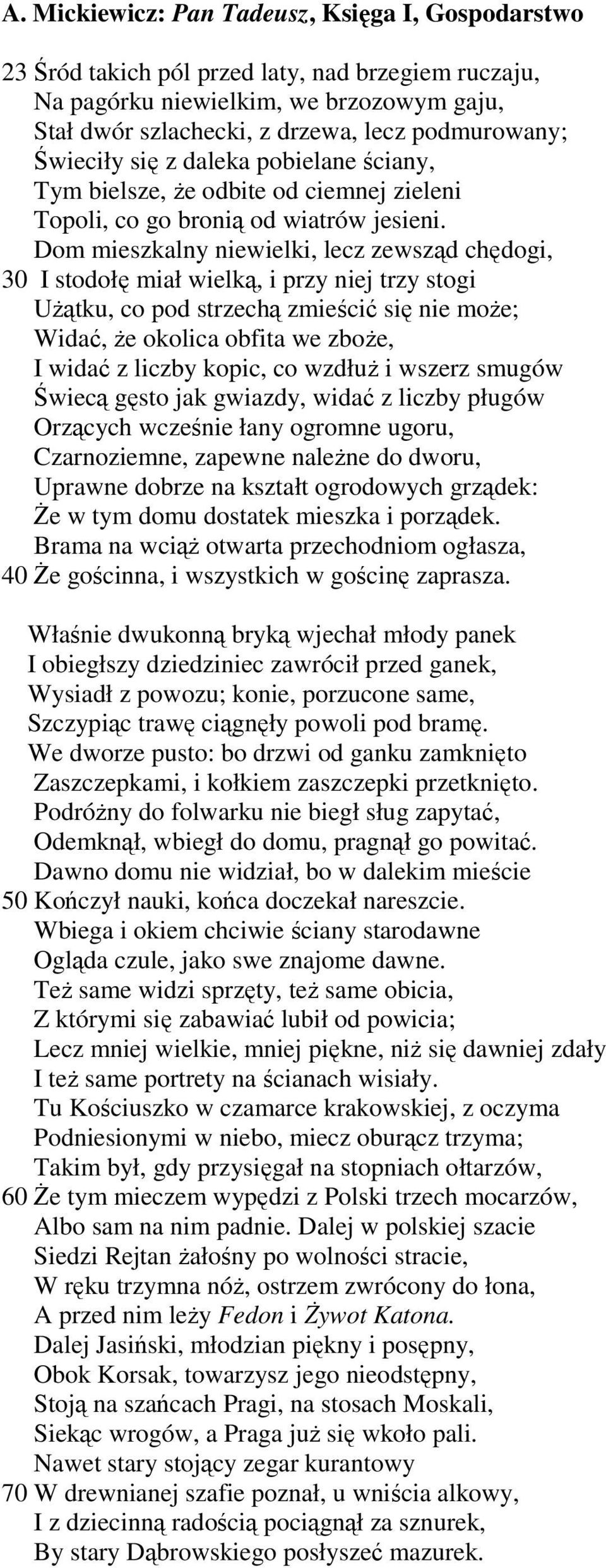 Dom mieszkalny niewielki, lecz zewsząd chędogi, 30 I stodołę miał wielką, i przy niej trzy stogi Użątku, co pod strzechą zmieścić się nie może; Widać, że okolica obfita we zboże, I widać z liczby