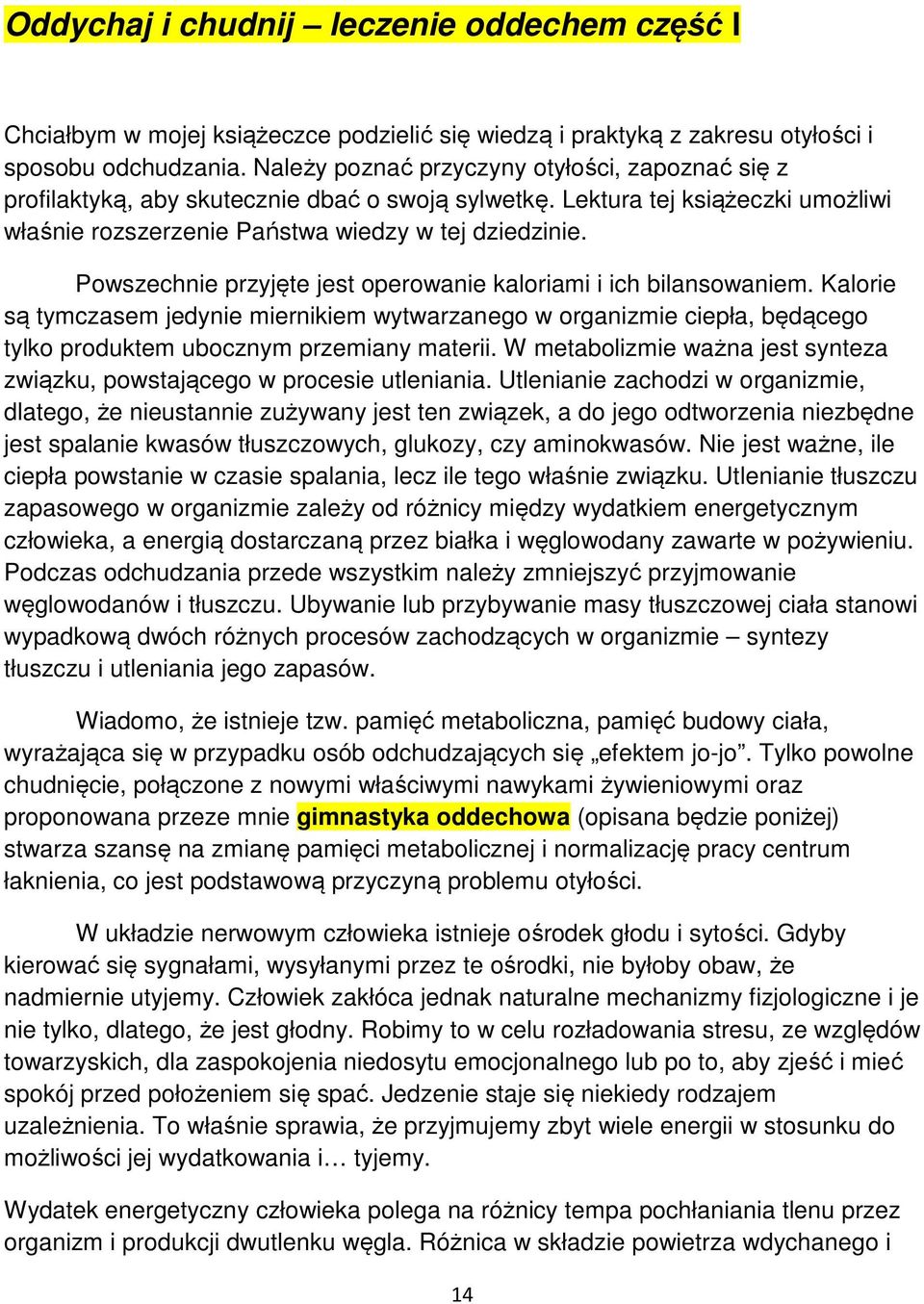 Powszechnie przyjęte jest operowanie kaloriami i ich bilansowaniem. Kalorie są tymczasem jedynie miernikiem wytwarzanego w organizmie ciepła, będącego tylko produktem ubocznym przemiany materii.