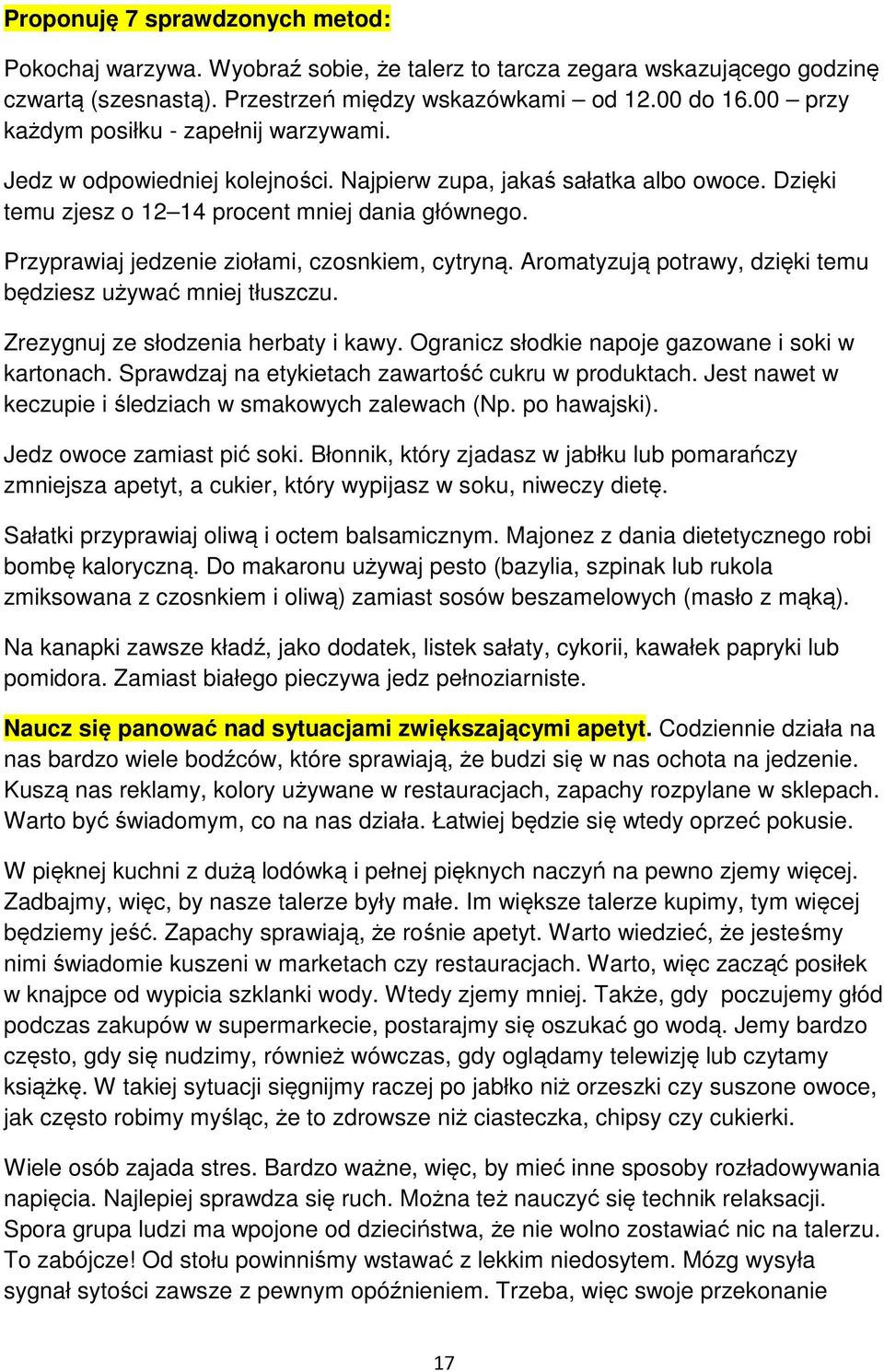 Przyprawiaj jedzenie ziołami, czosnkiem, cytryną. Aromatyzują potrawy, dzięki temu będziesz używać mniej tłuszczu. Zrezygnuj ze słodzenia herbaty i kawy.