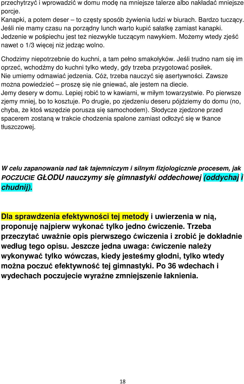 Chodzimy niepotrzebnie do kuchni, a tam pełno smakołyków. Jeśli trudno nam się im oprzeć, wchodźmy do kuchni tylko wtedy, gdy trzeba przygotować posiłek. Nie umiemy odmawiać jedzenia.