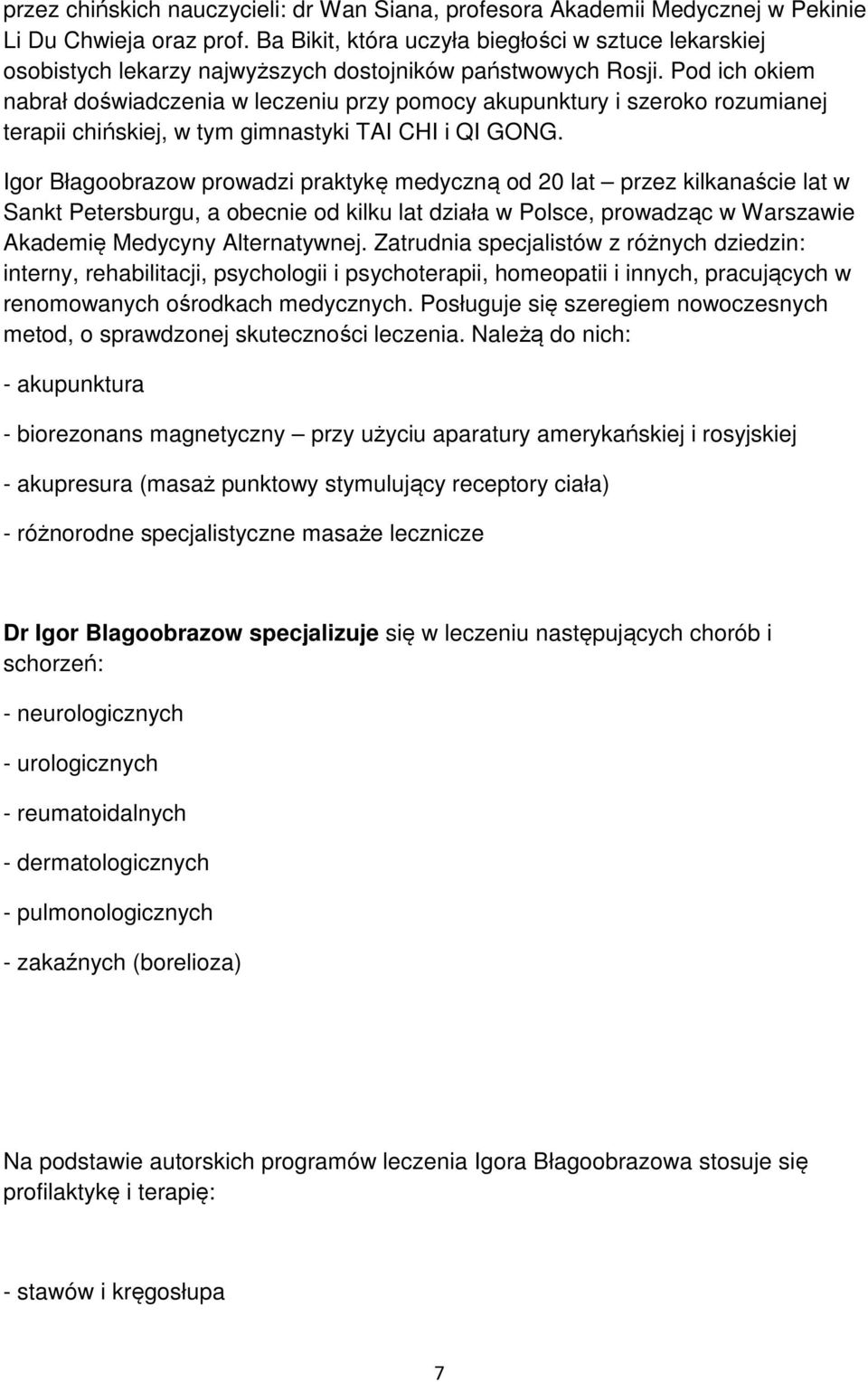 Pod ich okiem nabrał doświadczenia w leczeniu przy pomocy akupunktury i szeroko rozumianej terapii chińskiej, w tym gimnastyki TAI CHI i QI GONG.