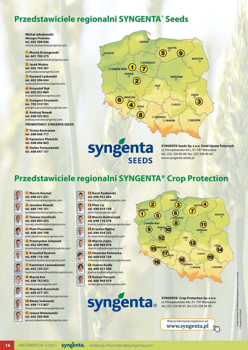 com 5 Grzegorz Gruszecki tel. 795 519 701 grzegorz.gruszecki@syngenta.com 6 Andrzej Nowak tel. 608 033 822 andrzej.nowak@syngenta.com PROMOTORZY SYNGENTA SEEDS 7 Teresa Kostrzewa tel.