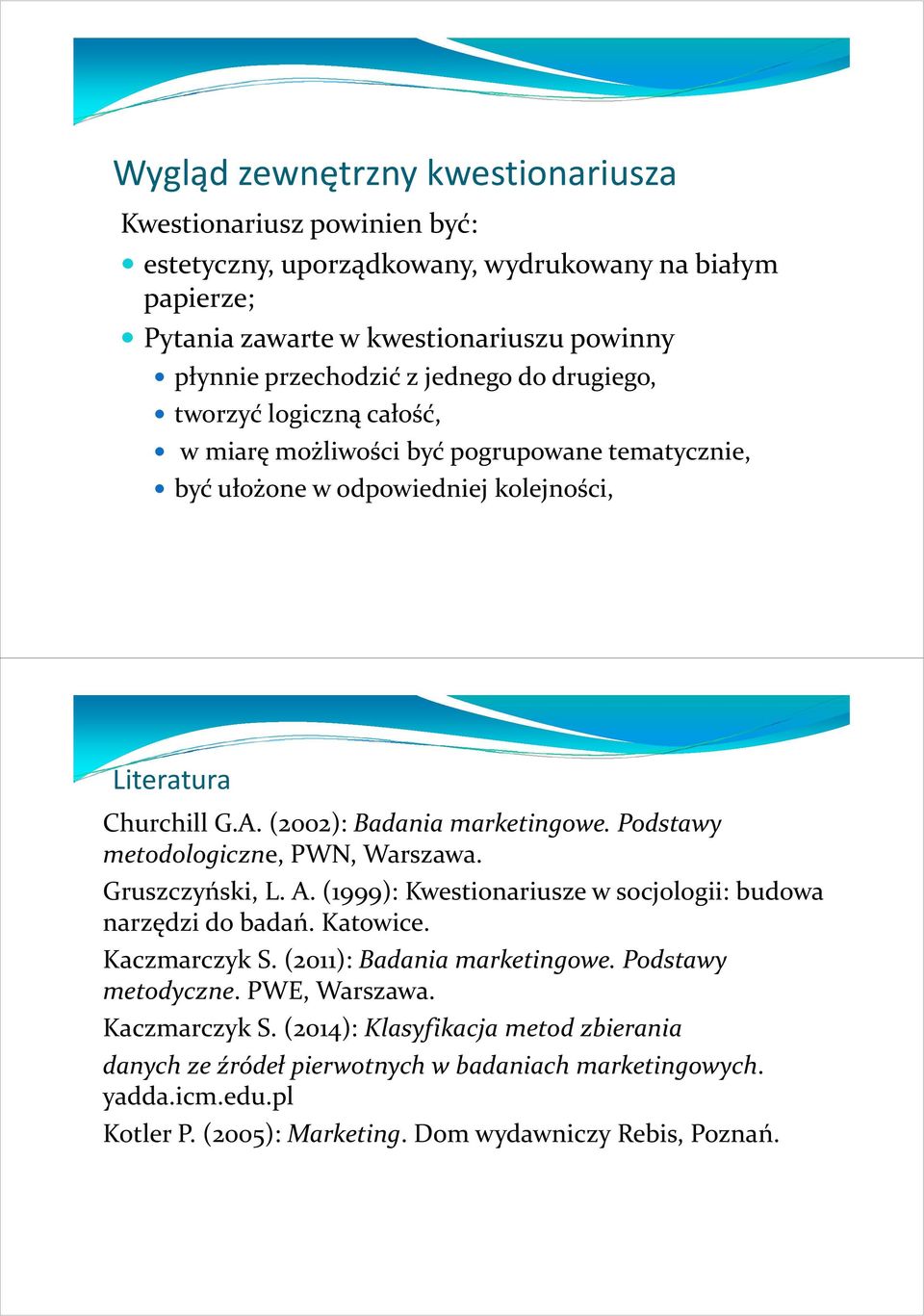 Podstawy metodologiczne, PWN, Warszawa. Gruszczyński, L. A. (1999): Kwestionariusze w socjologii: budowa narzędzi do badań. Katowice. Kaczmarczyk S. (2011): Badania marketingowe.