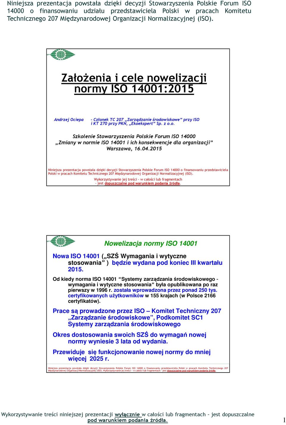 Wykorzystywanie decyzji Stowarzyszenia jej treści Polskie w Forum całości ISO 14000 lub fragmentach o finansowaniu udziału przedstawiciela Polski w pracach Niniejsza Komitetu prezentacjatechnicznego