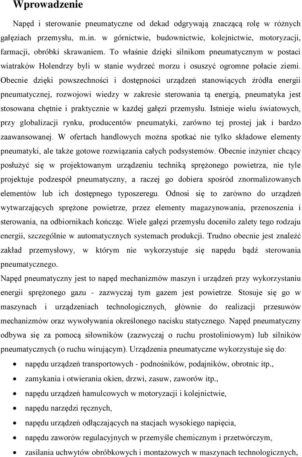 Obecnie dzięki powszechności i dostępności urządzeń stanowiących źródła energii pneumatycznej, rozwojowi wiedzy w zakresie sterowania tą energią, pneumatyka jest stosowana chętnie i praktycznie w