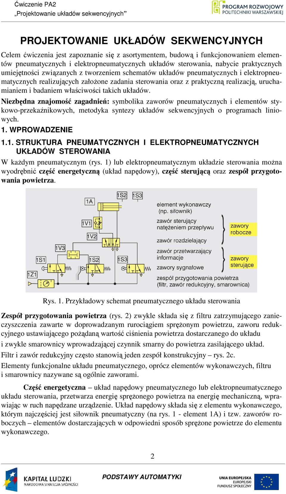 badaniem właściwości takich układów. Niezbędna znajomość zagadnień: symbolika zaworów pneumatycznych i elementów stykowo-przekaźnikowych, metodyka syntezy układów sekwencyjnych o programach liniowych.