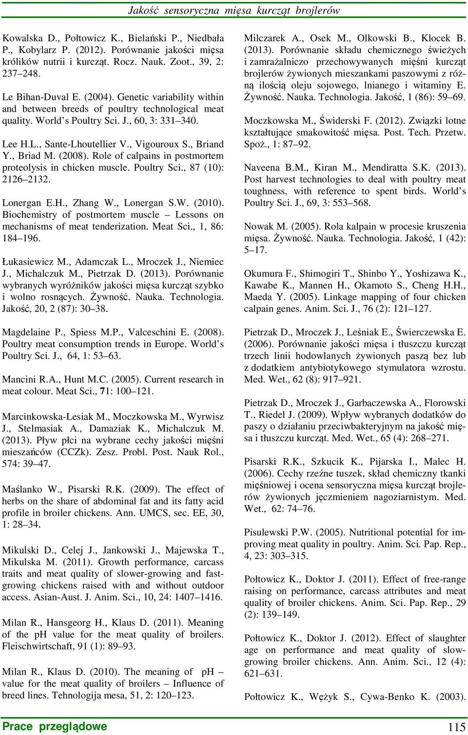 , Vigouroux S., Briand Y., Briad M. (2008). Role of calpains in postmortem proteolysis in chicken muscle. Poultry Sci., 87 (10): 2126 2132. Lonergan E.H., Zhang W., Lonergan S.W. (2010).