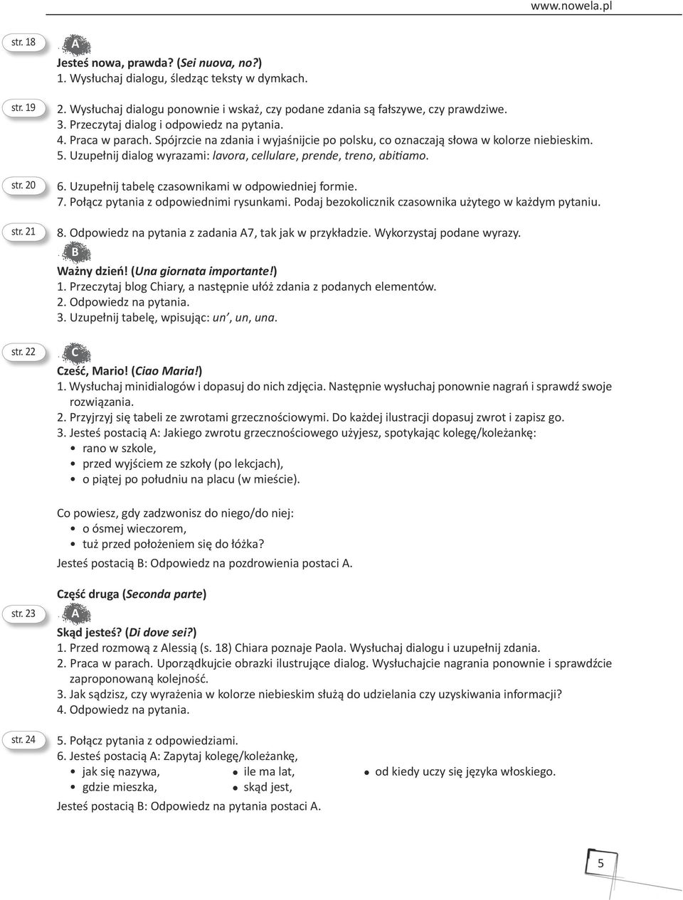 Uzupełnij dialog wyrazami: lavora, cellulare, prende, treno, abitiamo. 6. Uzupełnij tabelę czasownikami w odpowiedniej formie. 7. Połącz pytania z odpowiednimi rysunkami.