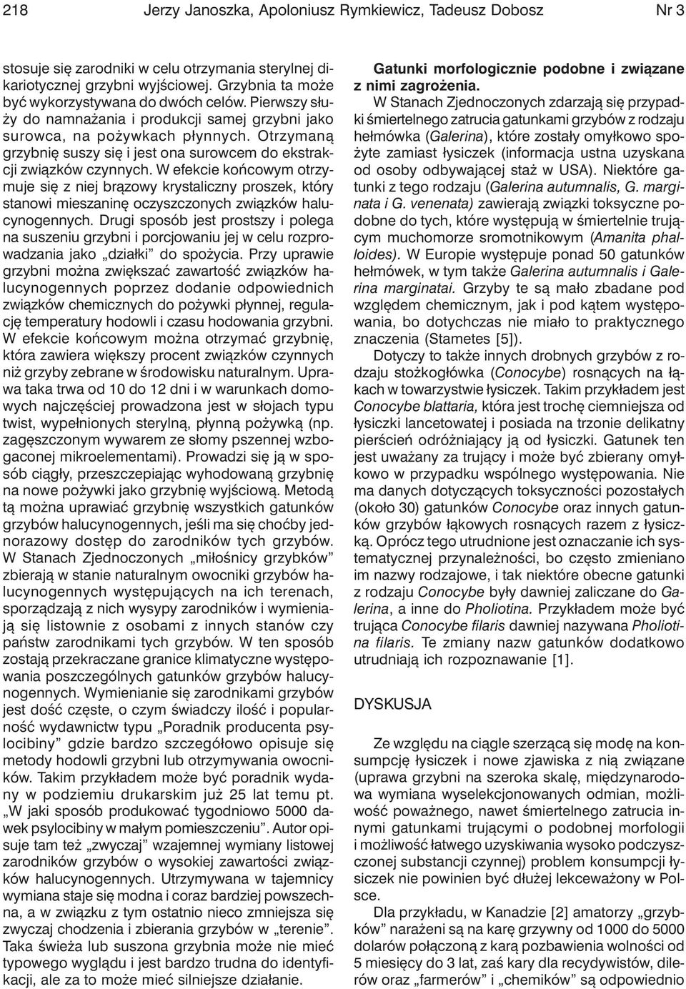 W efekcie końcowym otrzymuje się z niej brązowy krystaliczny proszek, który stanowi mieszaninę oczyszczonych związków halucynogennych.